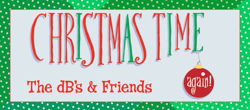 The dB’s & Friends: Christmas Time Again!