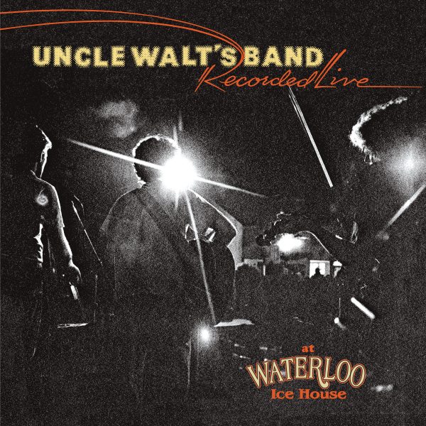 Uncle Walt’s Band - Recorded Live At Waterloo Ice House