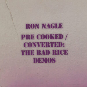 Ron Nagle - Pre-Cooked / Converted: The Bad Rice Demos