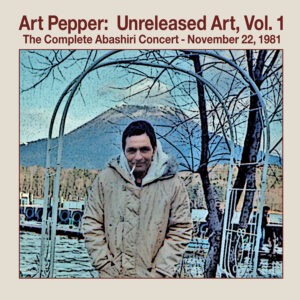 Art Pepper - Unreleased Art Volume 1: The Complete Abashiri Concert – November 22, 1981