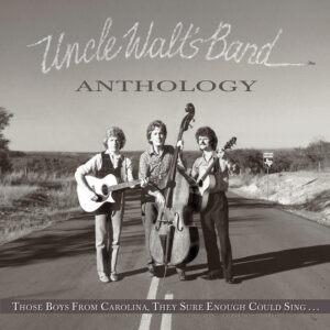 Uncle Walt’s Band - Anthology: Those Boys From Carolina, They Sure Enough Could Sing...