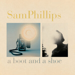 Sam Phillips – A Boot And A Shoe