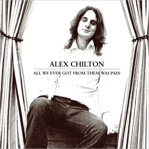 Alex Chilton - All We Ever Got From Them Was Pain